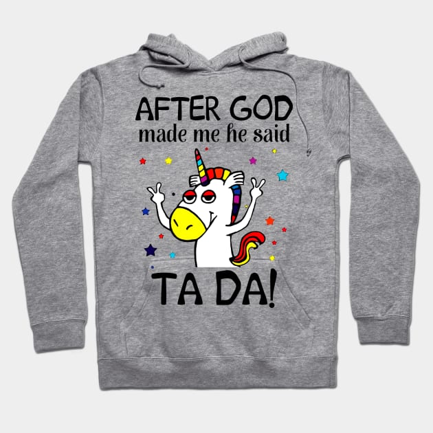 After God made me he said TA DA Unicorn Hoodie by boltongayratbek